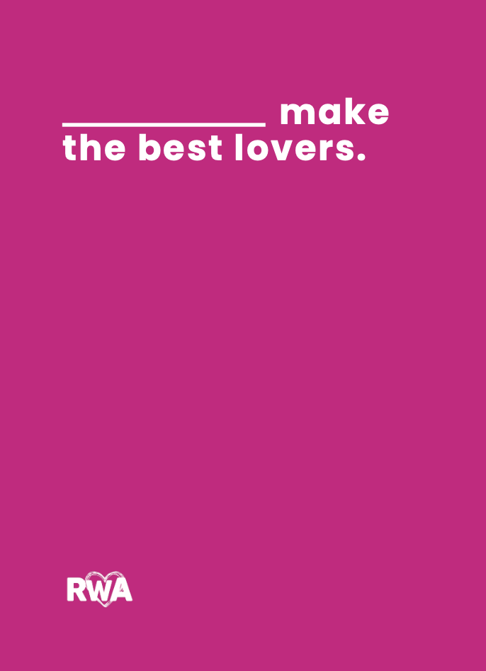 A digital game card with a bold pink background, featuring a fill-in-the-blank prompt in white text that reads, "________ make the best lovers." The RWA (Romance Writers of Australia) logo is placed in the bottom left corner with a small heart incorporated into the design. The minimalistic and playful design suggests this card is part of an interactive game, likely related to romance writing or storytelling.